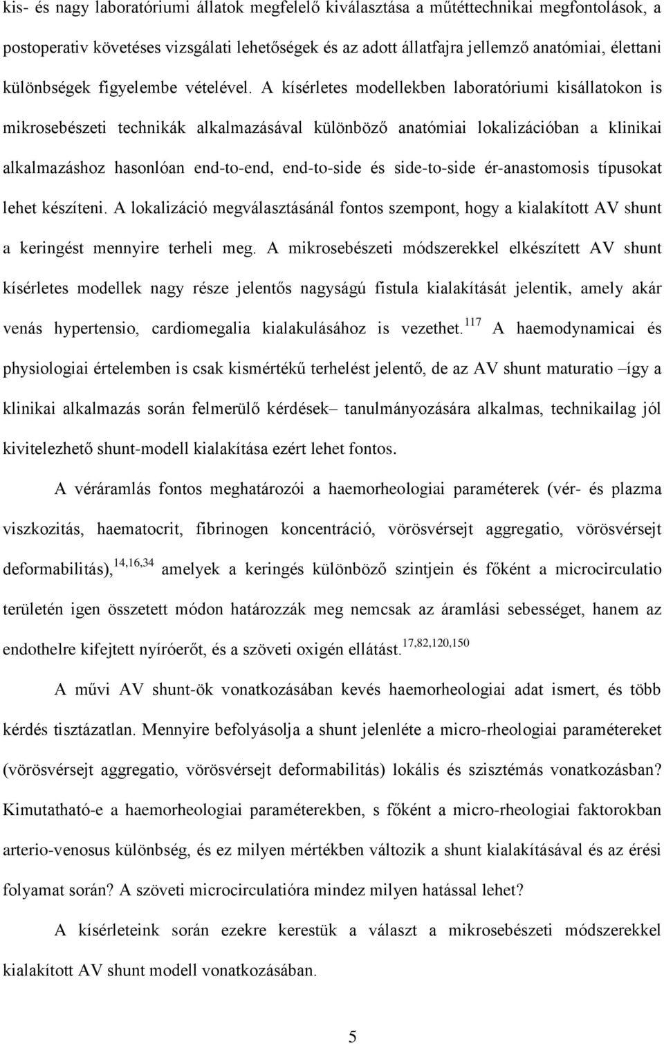 A kísérletes modellekben laboratóriumi kisállatokon is mikrosebészeti technikák alkalmazásával különböző anatómiai lokalizációban a klinikai alkalmazáshoz hasonlóan end-to-end, end-to-side és