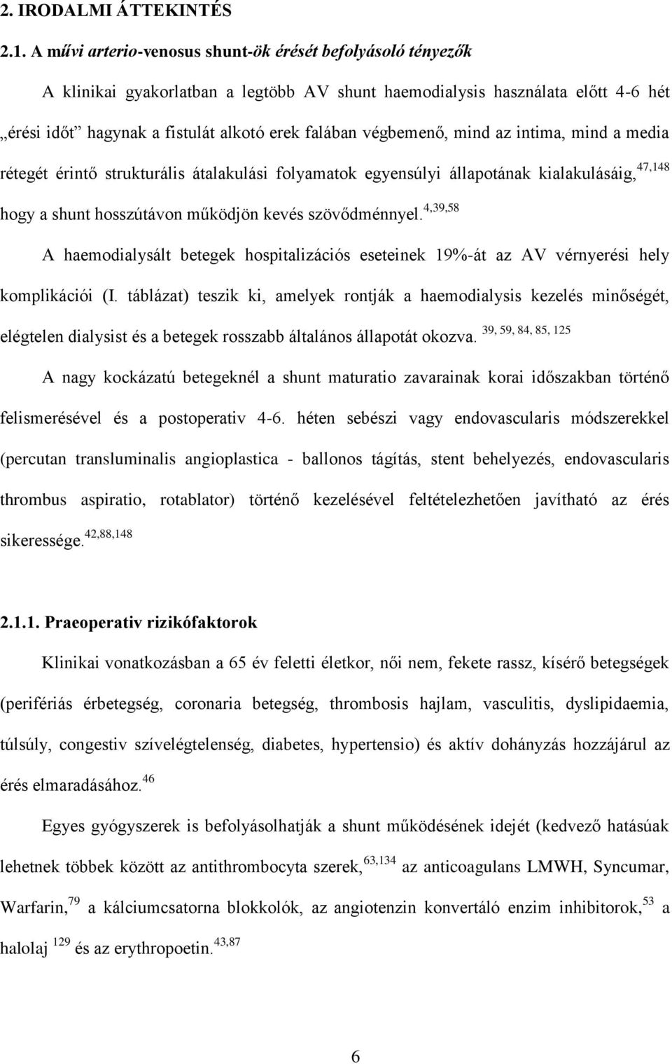 végbemenő, mind az intima, mind a media rétegét érintő strukturális átalakulási folyamatok egyensúlyi állapotának kialakulásáig, 47,148 hogy a shunt hosszútávon működjön kevés szövődménnyel.