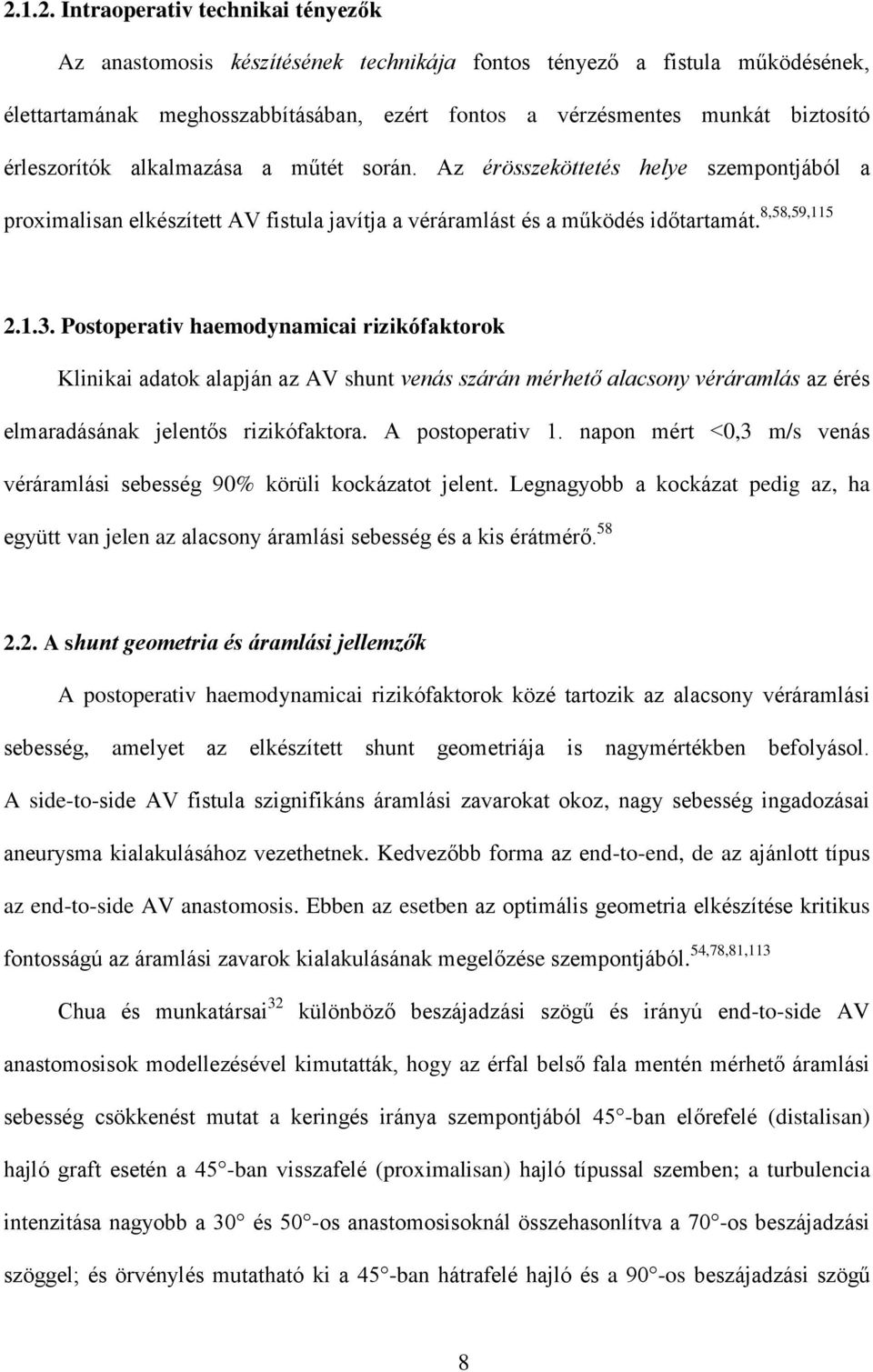 Postoperativ haemodynamicai rizikófaktorok Klinikai adatok alapján az AV shunt venás szárán mérhető alacsony véráramlás az érés elmaradásának jelentős rizikófaktora. A postoperativ 1.
