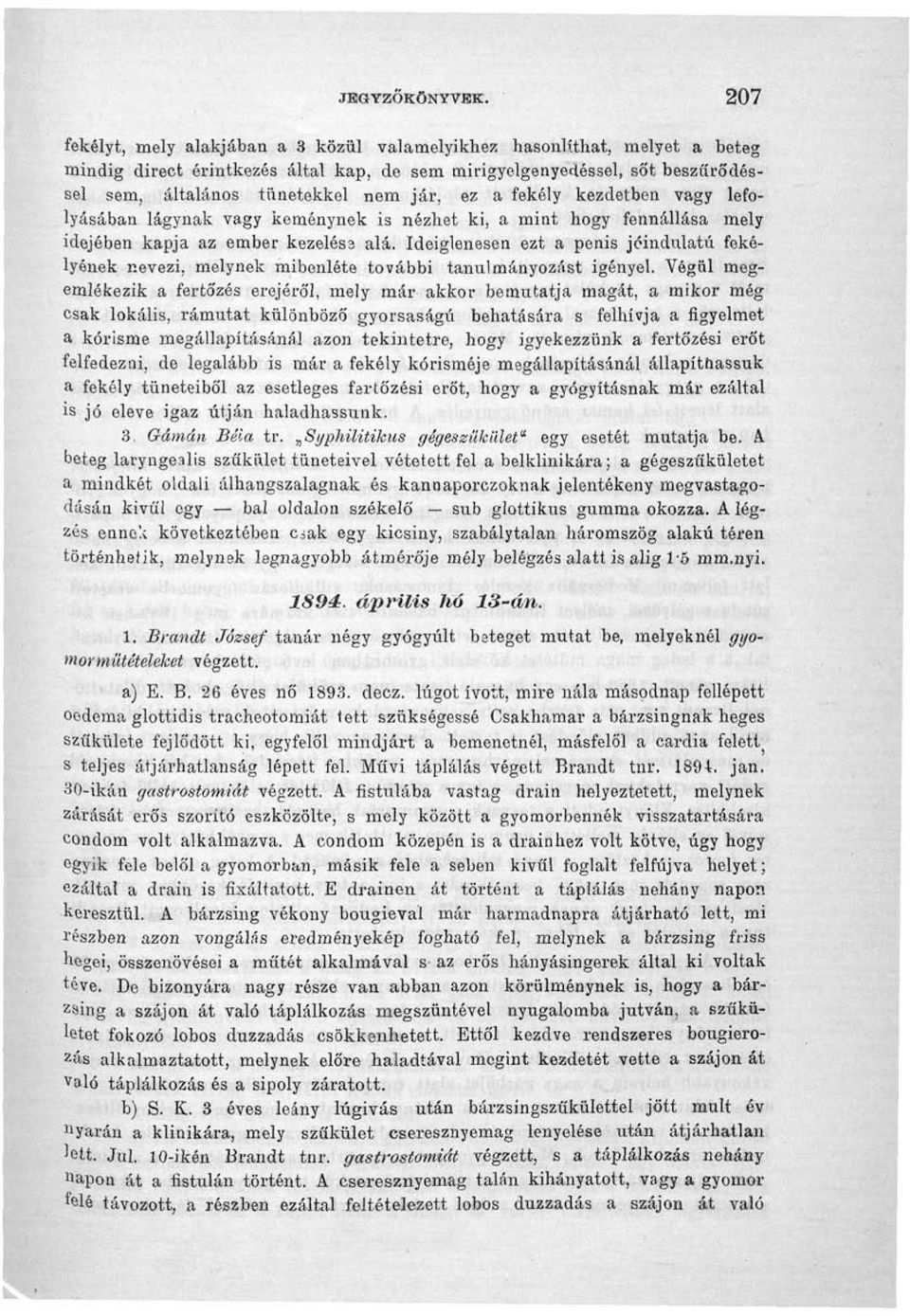ez a fekély kezdetben vagy lefolyásában lágynak vagy keménynek is nézhet ki, a mint hogy fennállása mely idejében kapja az ember kezelésa alá.