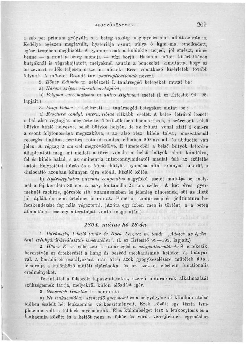 Hasonló műtét kísérletképen kutyáknál is végrehajtatott, melyeknél azután a bonczolat kimutatta, hogy az összevarrt redők teljesen össze is nőttek. Erre vonatkozó kísérletek tovább folynak.