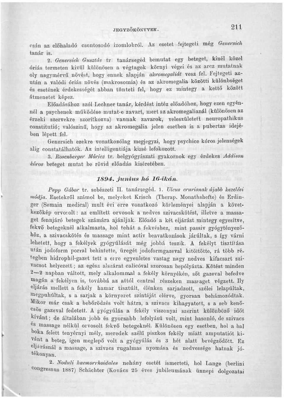 Fejtegeti azután a valódi óriás növés (makrosomia) és az akromegalia közötti különbséget és esetének érdekességét abban tünteti fel, hogy ez mintegy a kettő között átmenetet képez.