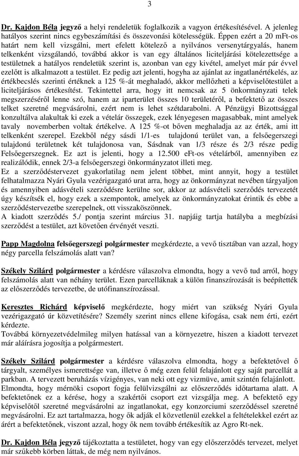 testületnek a hatályos rendeletük szerint is, azonban van egy kivétel, amelyet már pár évvel ezelıtt is alkalmazott a testület.