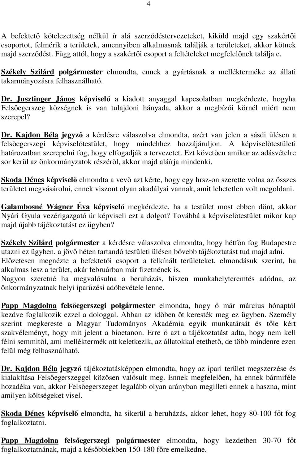 Jusztinger János képviselı a kiadott anyaggal kapcsolatban megkérdezte, hogyha Felsıegerszeg községnek is van tulajdoni hányada, akkor a megbízói körnél miért nem szerepel? Dr.