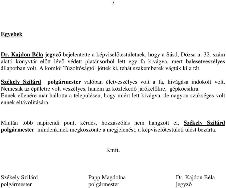Székely Szilárd polgármester valóban életveszélyes volt a fa, kivágása indokolt volt. Nemcsak az épületre volt veszélyes, hanem az közlekedı járókelıkre, gépkocsikra.