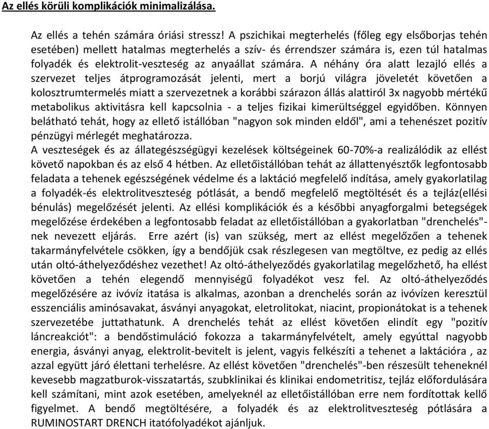 A néhány óra alatt lezajló ellés a szervezet teljes átprogramozását jelenti, mert a borjú világra jöveletét követően a kolosztrumtermelés miatt a szervezetnek a korábbi szárazon állás alattiról 3x