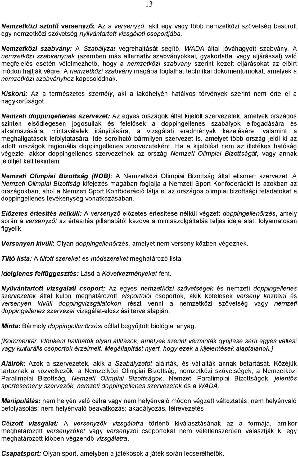 A nemzetközi szabványnak (szemben más alternatív szabványokkal, gyakorlattal vagy eljárással) való megfelelés esetén vélelmezhető, hogy a nemzetközi szabvány szerint kezelt eljárásokat az előírt
