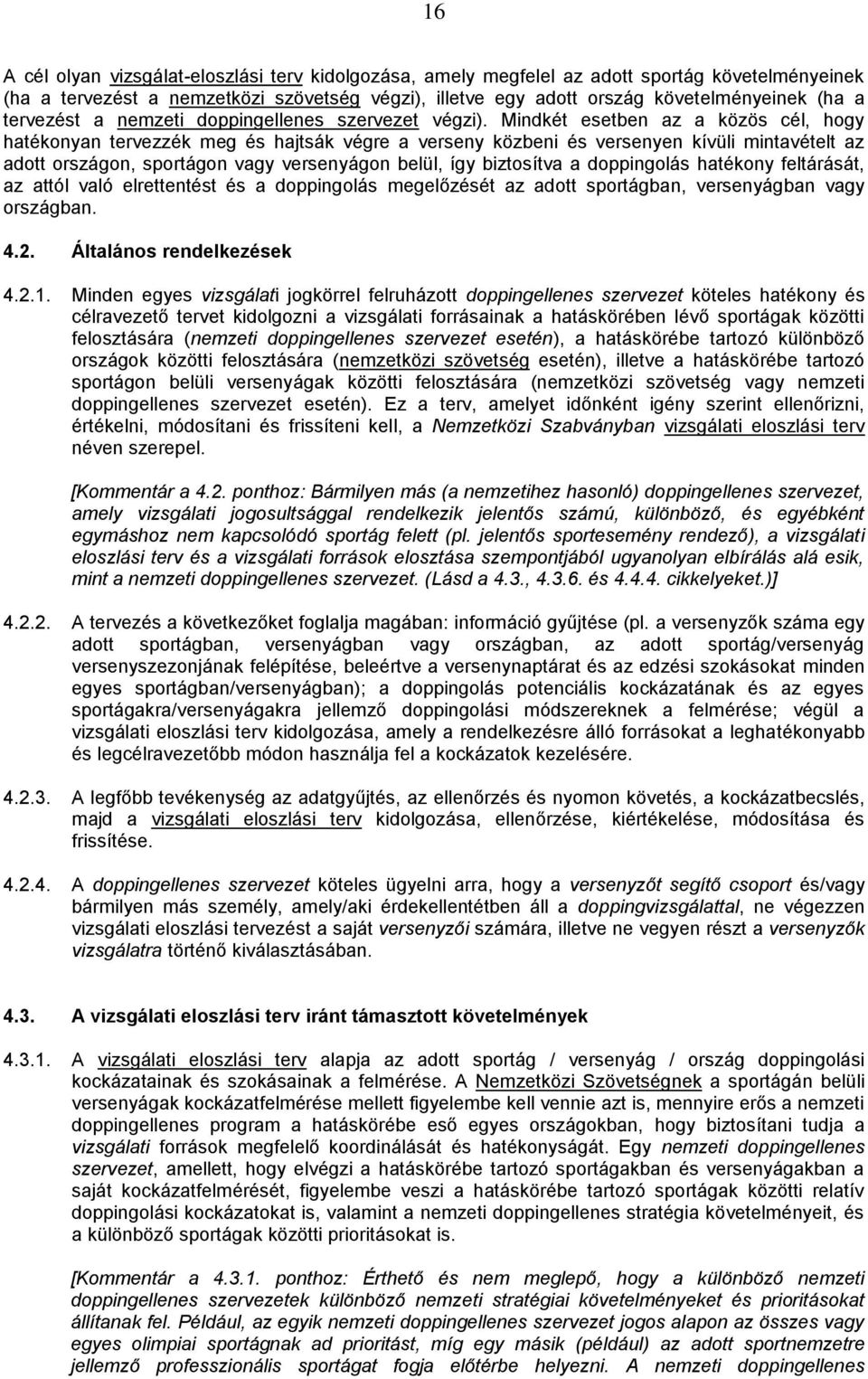Mindkét esetben az a közös cél, hogy hatékonyan tervezzék meg és hajtsák végre a verseny közbeni és versenyen kívüli mintavételt az adott országon, sportágon vagy versenyágon belül, így biztosítva a