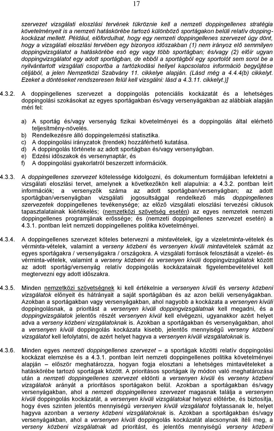 Például, előfordulhat, hogy egy nemzeti doppingellenes szervezet úgy dönt, hogy a vizsgálati eloszlási tervében egy bizonyos időszakban (1) nem irányoz elő semmilyen doppingvizsgálatot a hatáskörébe