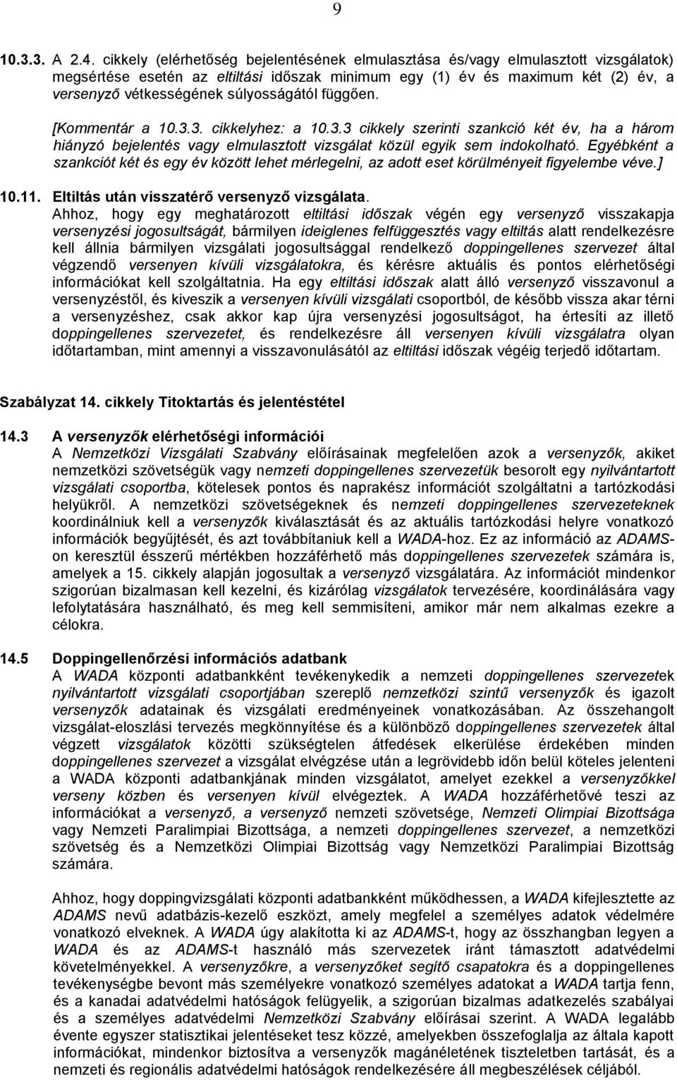 súlyosságától függően. [Kommentár a 10.3.3. cikkelyhez: a 10.3.3 cikkely szerinti szankció két év, ha a három hiányzó bejelentés vagy elmulasztott vizsgálat közül egyik sem indokolható.