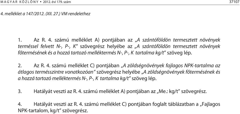 számú melléklet A) pontjában az A szántóföldön termesztett növények terméssel felvett N-, P-, K szövegrész helyébe az A szántóföldön termesztett növények főtermésének és a hozzá tartozó