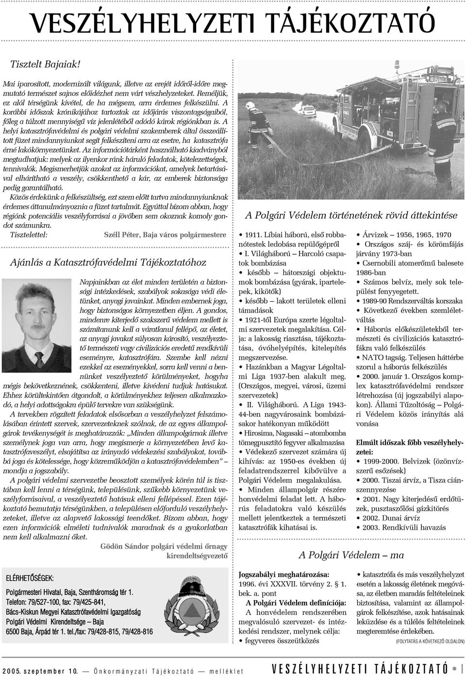 A korábbi idõszak krónikájához tartoztak az idõjárás viszontagságaiból, fõleg a túlzott mennyiségû víz jelenlétébõl adódó károk régiónkban is.