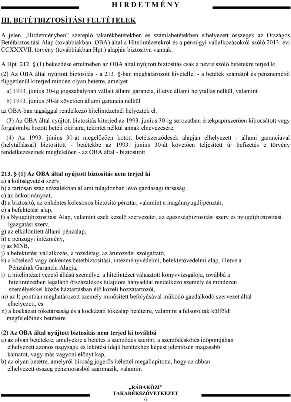 (1) bekezdése értelmében az OBA által nyújtott biztosítás csak a névre szóló betétekre terjed ki. (2) Az OBA által nyújtott biztosítás - a 213.