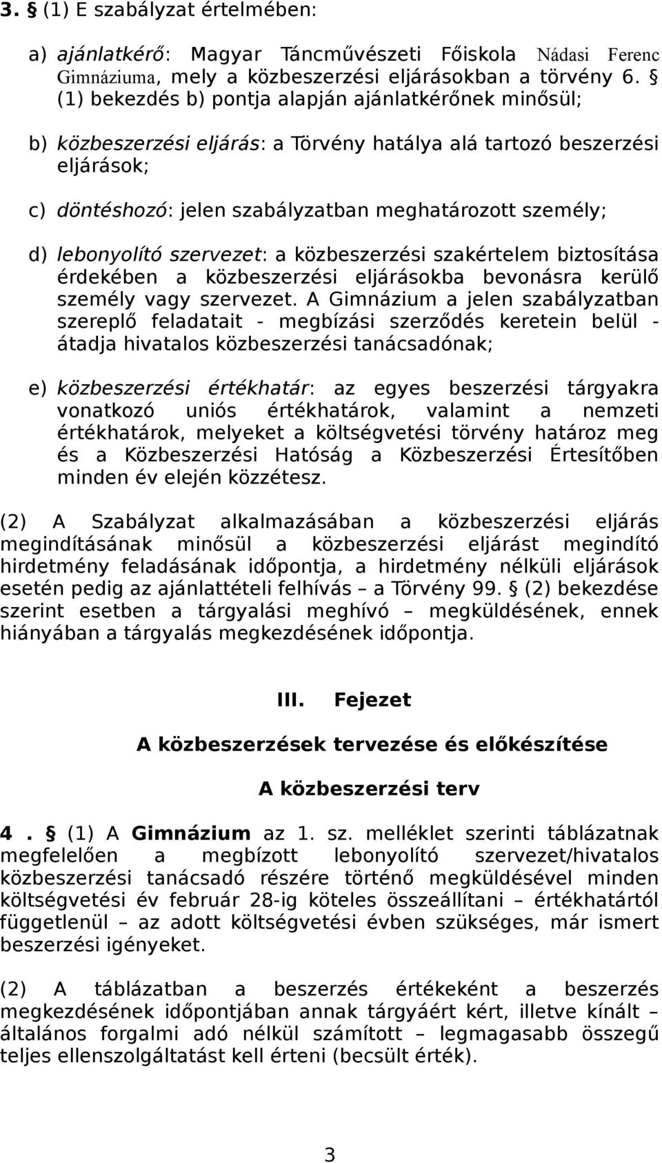 lebonyolító szervezet: a közbeszerzési szakértelem biztosítása érdekében a közbeszerzési eljárásokba bevonásra kerülő személy vagy szervezet.