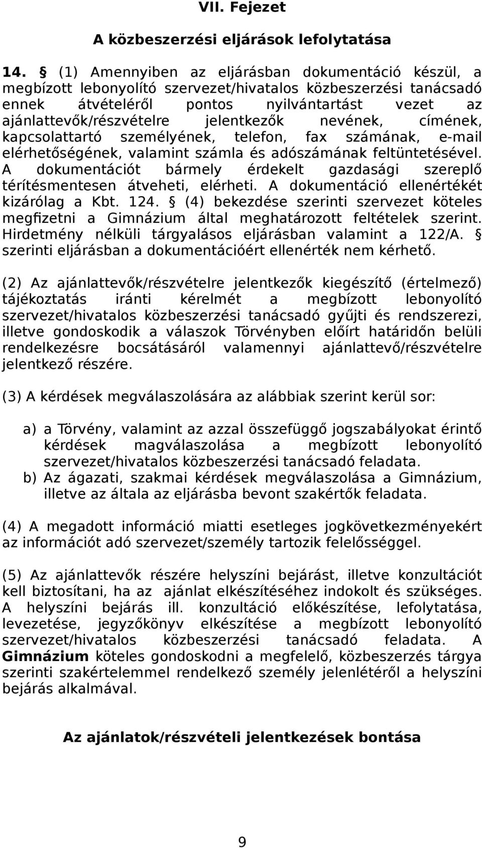 jelentkezők nevének, címének, kapcsolattartó személyének, telefon, fax számának, e-mail elérhetőségének, valamint számla és adószámának feltüntetésével.