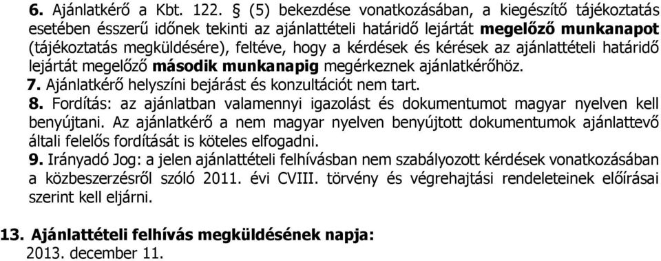 kérések az ajánlattételi határidő lejártát megelőző második munkanapig megérkeznek ajánlatkérőhöz. 7. Ajánlatkérő helyszíni bejárást és konzultációt nem tart. 8.