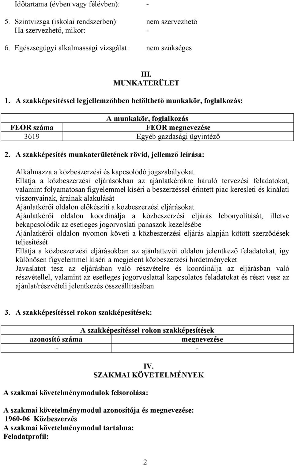 A szakképesítés munkaterületének rövid, jellemző leírása: Alkalmazza a közbeszerzési és kapcsolódó jogszabályokat Ellátja a közbeszerzési eljárásokban az ajánlatkérőkre háruló tervezési feladatokat,