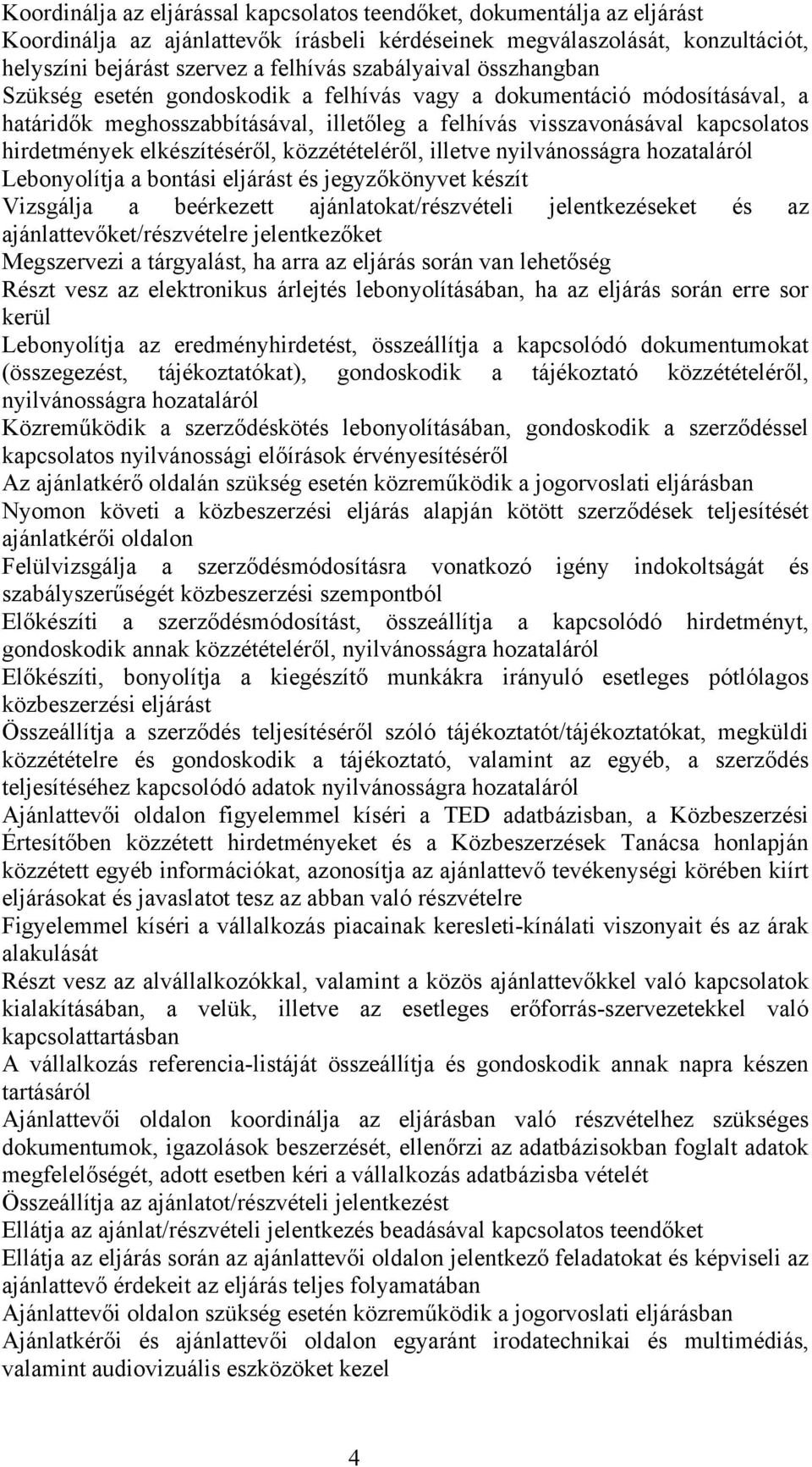 elkészítéséről, közzétételéről, illetve nyilvánosságra hozataláról Lebonyolítja a bontási eljárást és jegyzőkönyvet készít Vizsgálja a beérkezett ajánlatokat/részvételi jelentkezéseket és az
