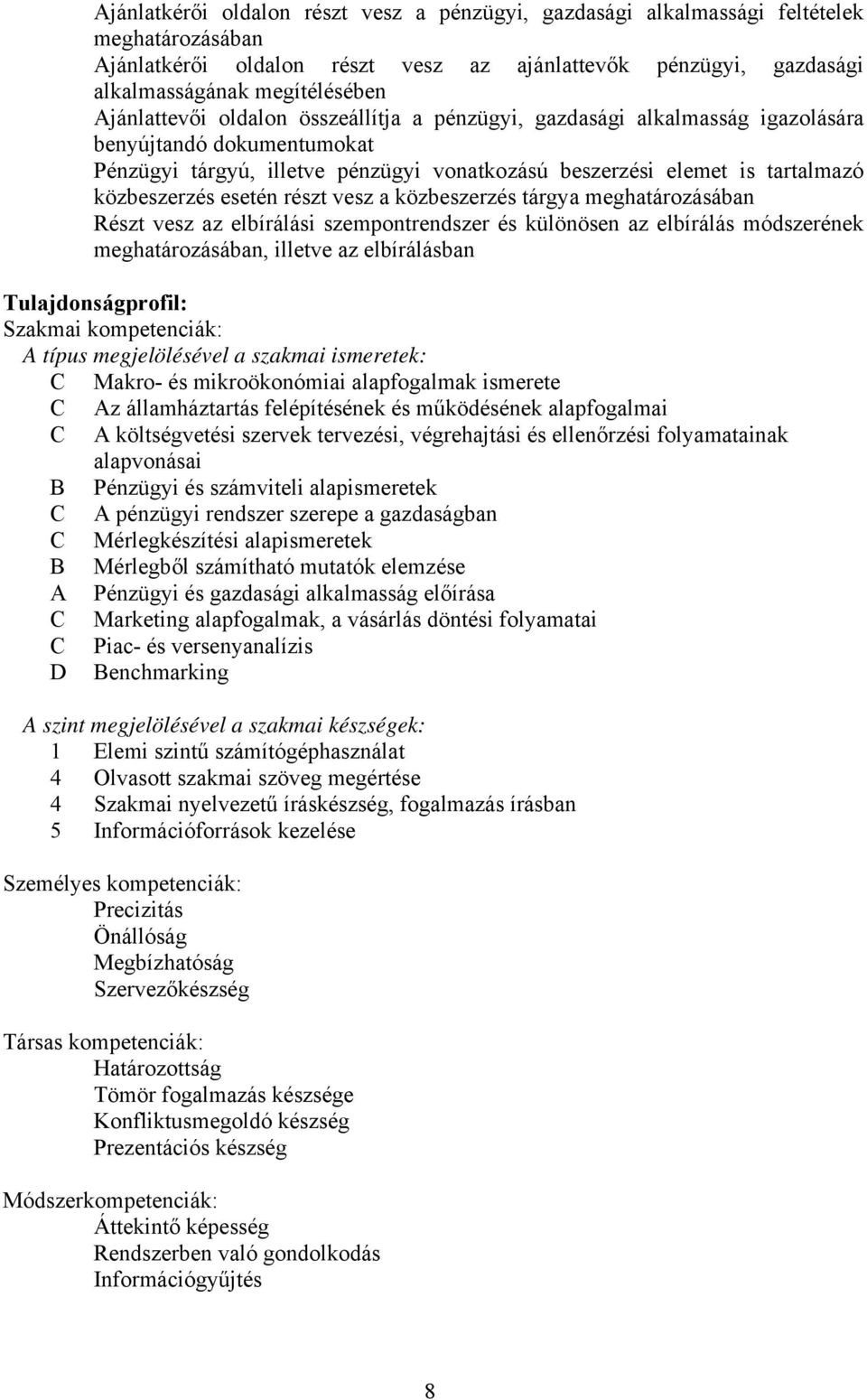 esetén részt vesz a közbeszerzés tárgya meghatározásában Részt vesz az elbírálási szempontrendszer és különösen az elbírálás módszerének meghatározásában, illetve az elbírálásban Tulajdonságprofil:
