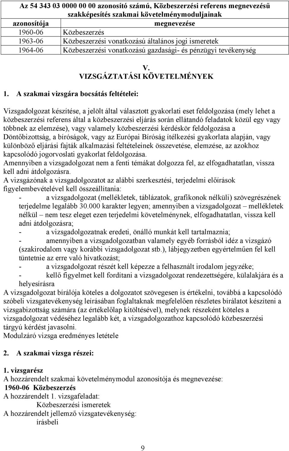 VIZSGÁZTATÁSI KÖVETELMÉNYEK Vizsgadolgozat készítése, a jelölt által választott gyakorlati eset feldolgozása (mely lehet a közbeszerzési referens által a közbeszerzési eljárás során ellátandó