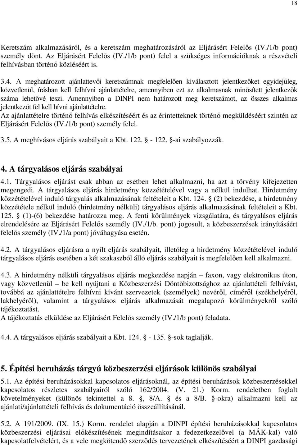 A meghatározott ajánlattevői keretszámnak megfelelően kiválasztott jelentkezőket egyidejűleg, közvetlenül, írásban kell felhívni ajánlattételre, amennyiben ezt az alkalmasnak minősített jelentkezők