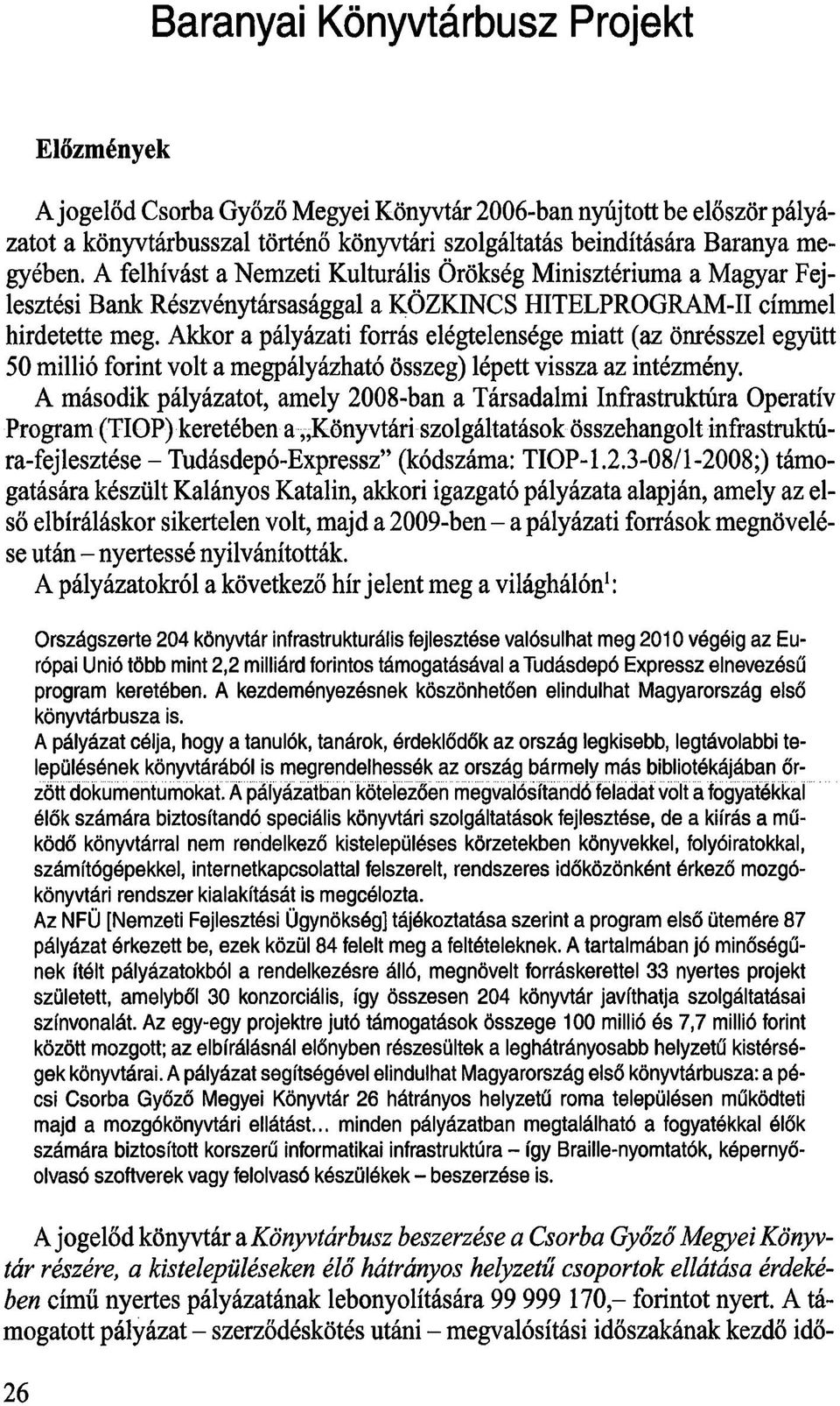 Akkor a pályázati forrás elégtelensége miatt (az önrésszel együtt 50 millió forint volt a megpályázható összeg) lépett vissza az intézmény.