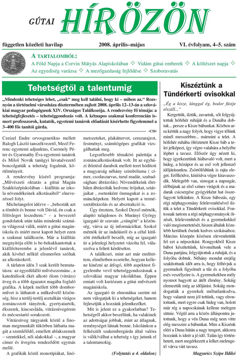 Mindenki tehetséges lehet, csak meg kell találni, hogy ki miben az. Rozsnyón a történelmi városháza dísztermében zajlott 2008. április 12 13-án a szlovákiai magyar pedagógusok XIV.