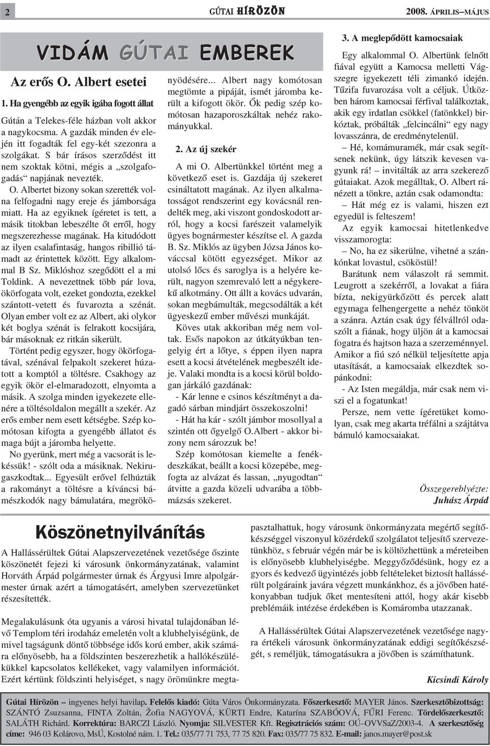 Albertet bizony sokan szerették volna felfogadni nagy ereje és jámborsága miatt. Ha az egyiknek ígéretet is tett, a másik titokban lebeszélte õt errõl, hogy megszerezhesse magának.