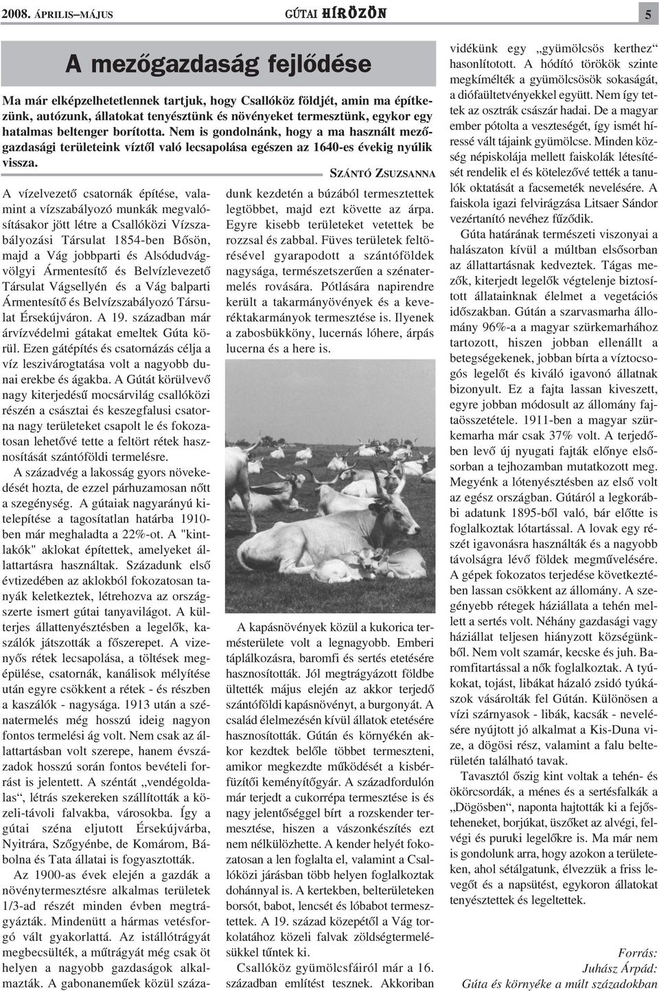 SZÁNTÓ ZSUZSANNA A vízelvezetõ csatornák építése, valamint a vízszabályozó munkák megvalósításakor jött létre a Csallóközi Vízszabályozási Társulat 1854-ben Bõsön, majd a Vág jobbparti és