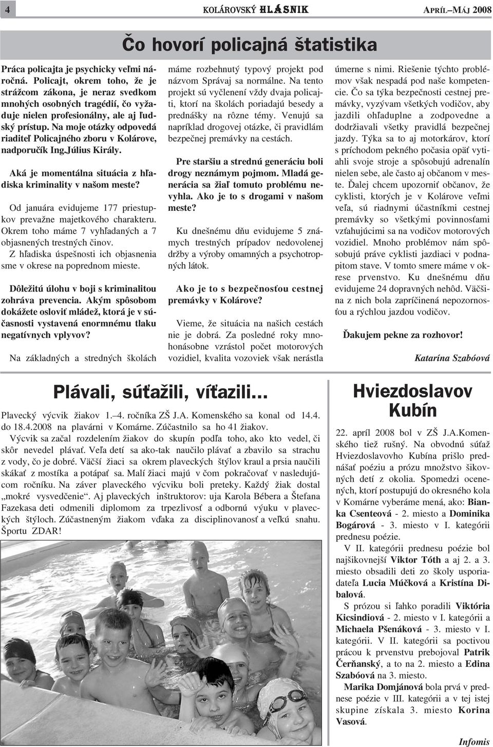 Na moje otázky odpovedá riadite¾ Policajného zboru v Kolárove, nadporuèík Ing.Július Király. Aká je momentálna situácia z h¾adiska kriminality v našom meste?