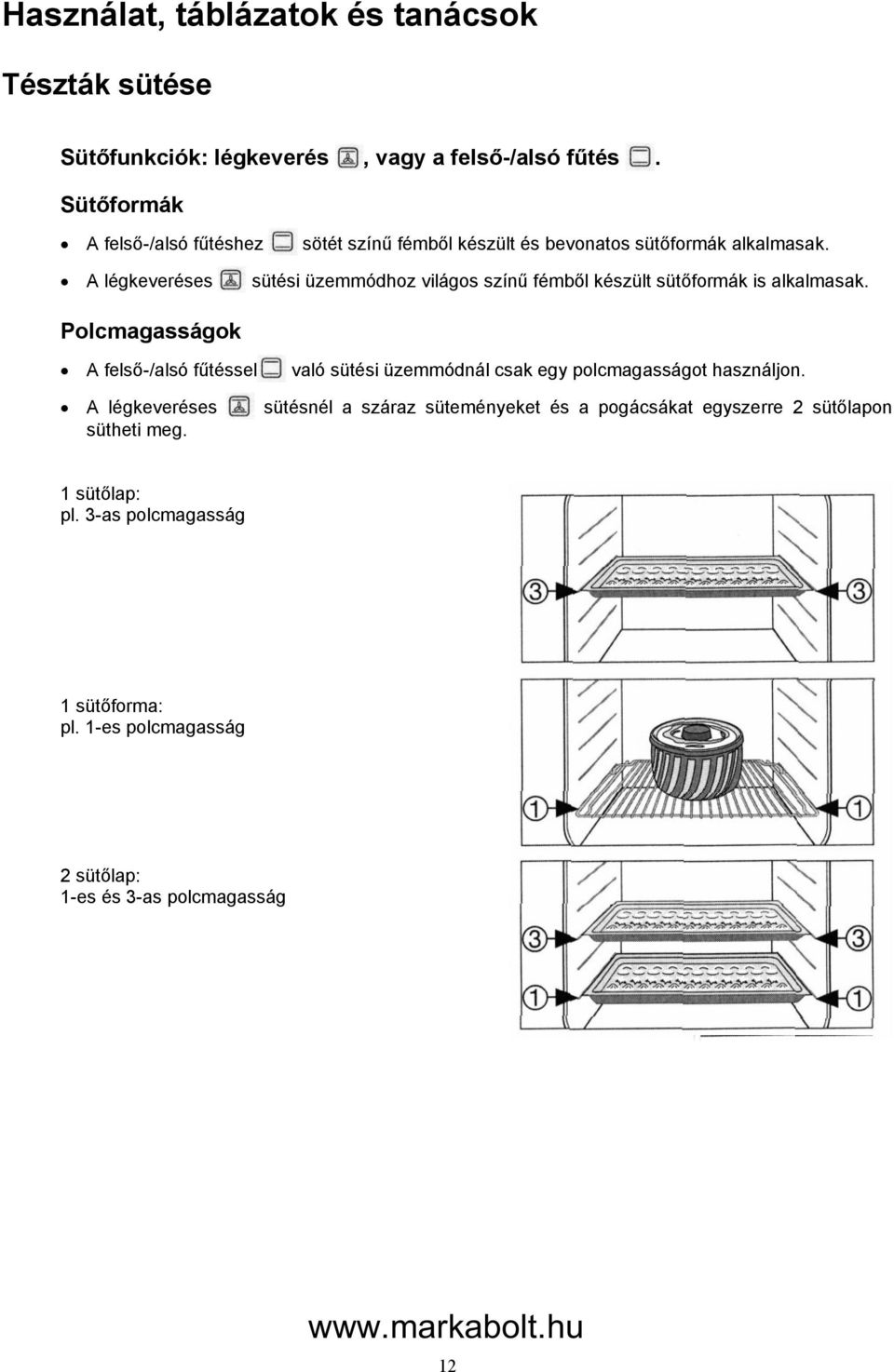 A légkeveréses sütési üzemmódhoz világos színű fémből készült sütőformák is alkalmasak.