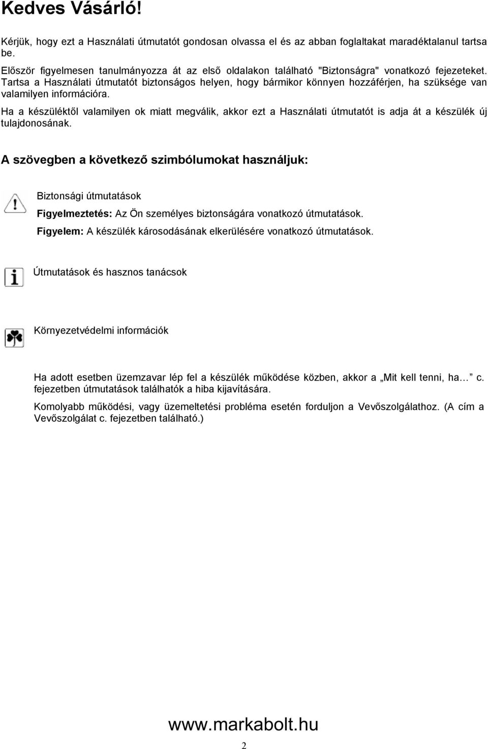 Tartsa a Használati útmutatót biztonságos helyen, hogy bármikor könnyen hozzáférjen, ha szüksége van valamilyen információra.