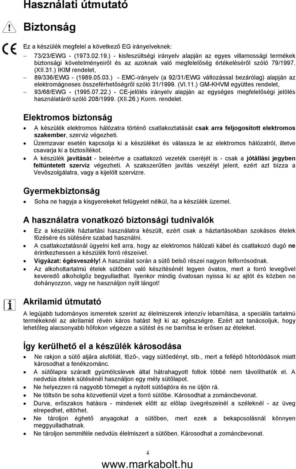 ) IKIM rendelet, 89/336/EWG - (1989.05.03.) - EMC-irányelv (a 92/31/EWG változással bezárólag) alapján az elektromágneses összeférhetőségről szóló 31/1999. (VI.11.