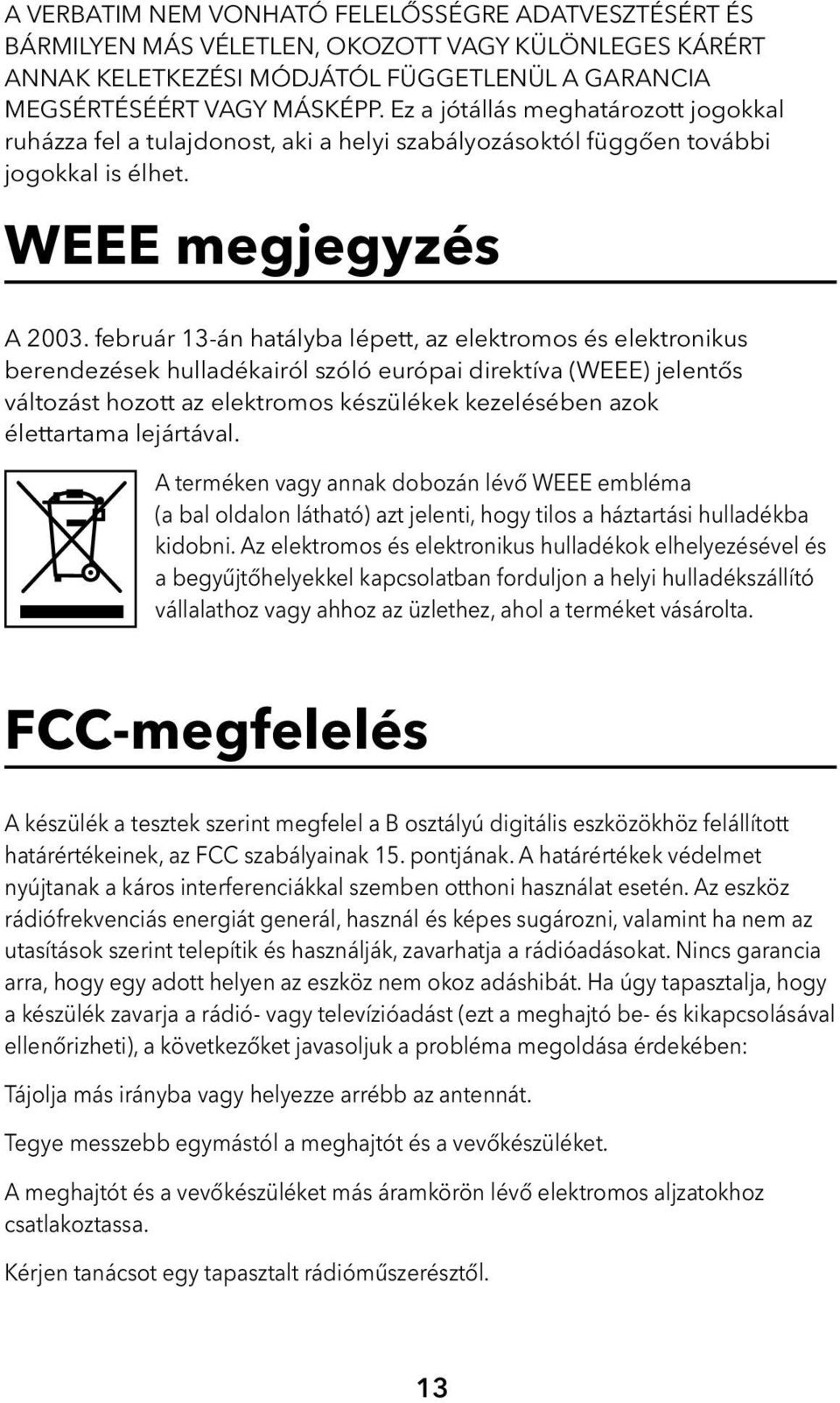 február 13-án hatályba lépett, az elektromos és elektronikus berendezések hulladékairól szóló európai direktíva (WEEE) jelentős változást hozott az elektromos készülékek kezelésében azok élettartama