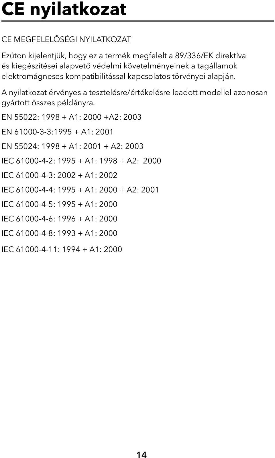 A nyilatkozat érvényes a tesztelésre/értékelésre leadott modellel azonosan gyártott összes példányra.