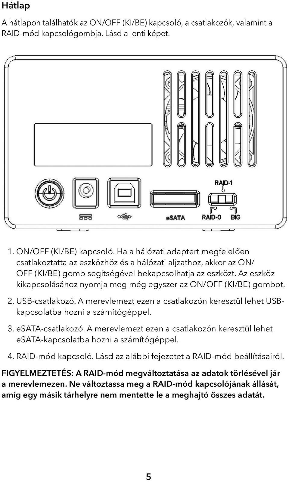 Ha a hálózati adaptert megfelelően csatlakoztatta az eszközhöz és a hálózati aljzathoz, akkor az ON/ OFF (KI/BE) gomb segítségével bekapcsolhatja az eszközt.