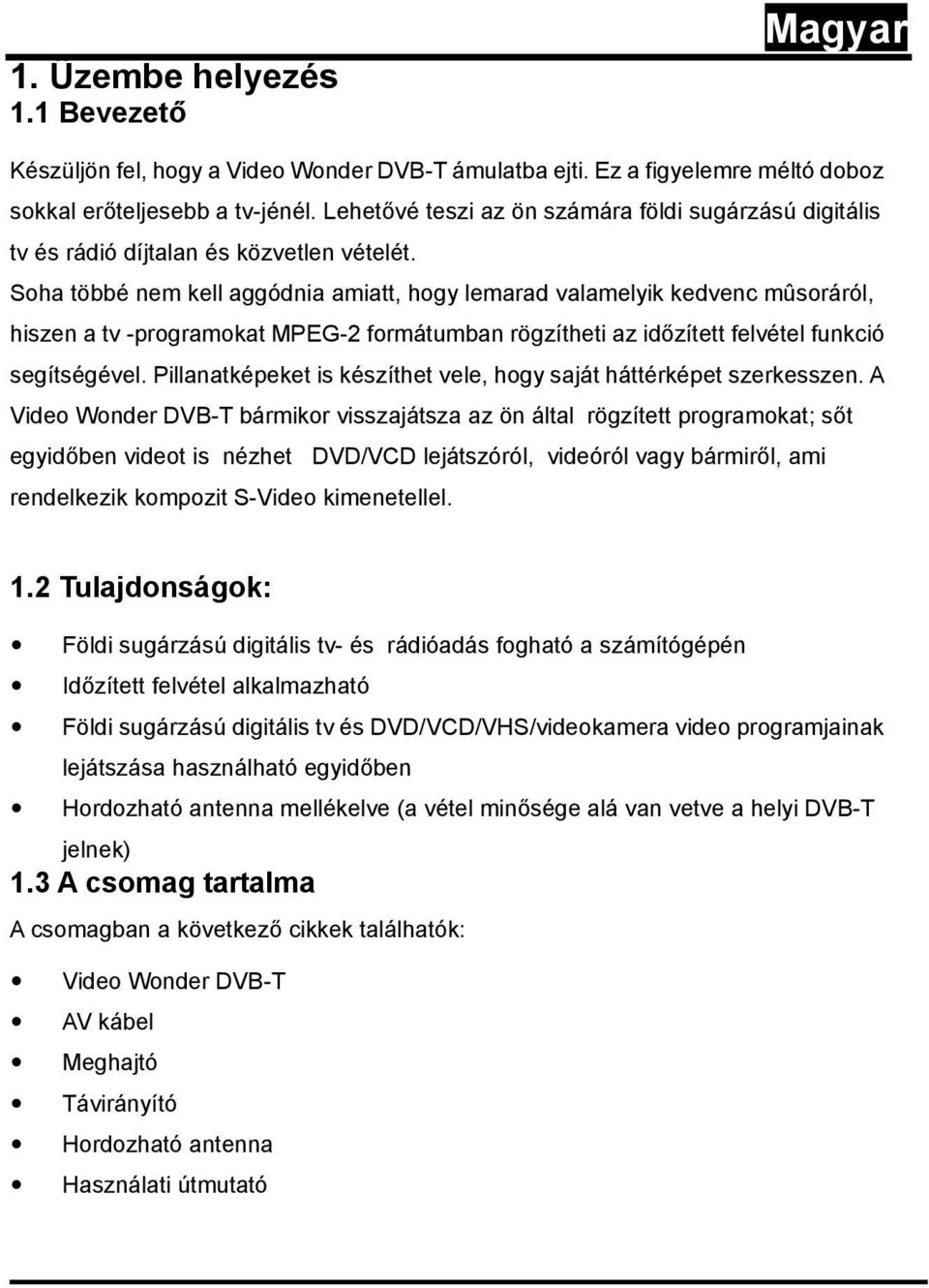 Soha többé nem kell aggódnia amiatt, hogy lemarad valamelyik kedvenc mûsoráról, hiszen a tv -programokat MPEG-2 formátumban rögzítheti az időzített felvétel funkció segítségével.