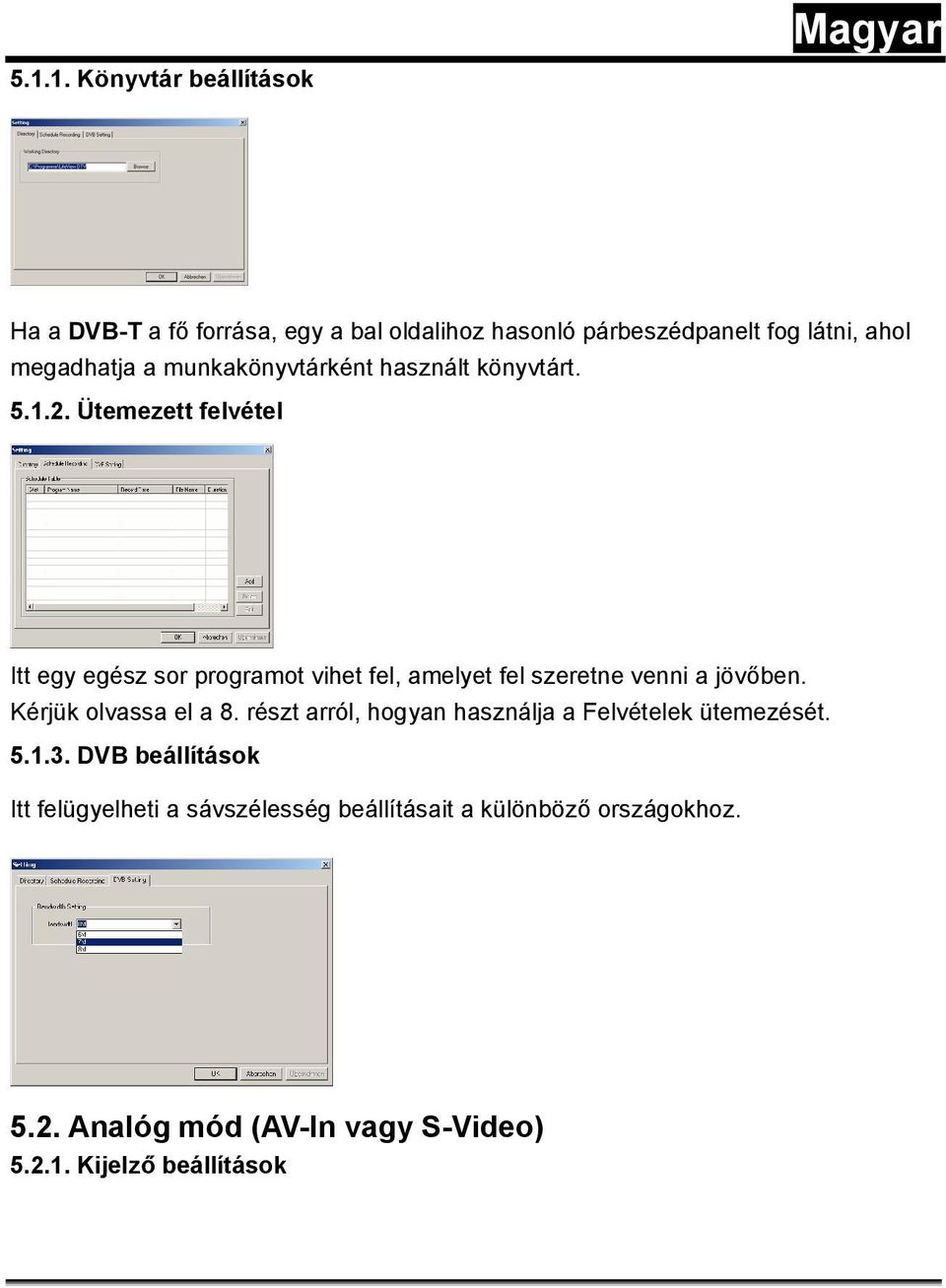 Ütemezett felvétel Itt egy egész sor programot vihet fel, amelyet fel szeretne venni a jövőben. Kérjük olvassa el a 8.
