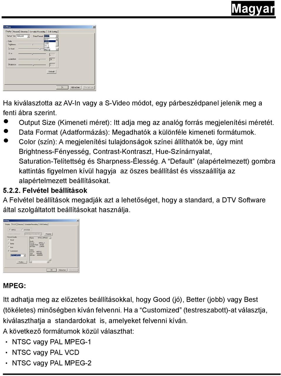 Color (szín): A megjelenítési tulajdonságok színei állíthatók be, úgy mint Brightness-Fényesség, Contrast-Kontraszt, Hue-Színárnyalat, Saturation-Telítettség és Sharpness-Élesség.