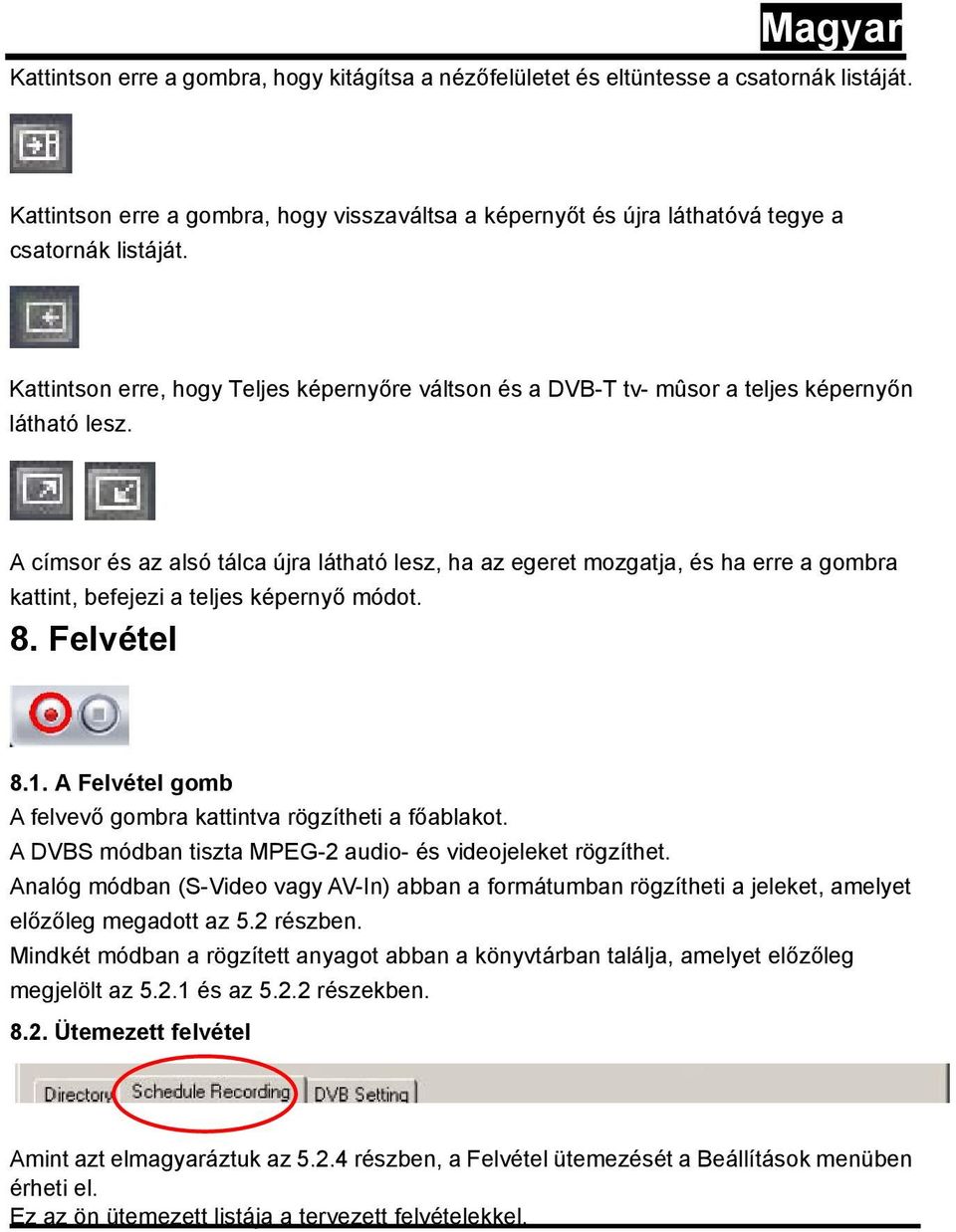 A címsor és az alsó tálca újra látható lesz, ha az egeret mozgatja, és ha erre a gombra kattint, befejezi a teljes képernyő módot. 8. Felvétel 8.1.