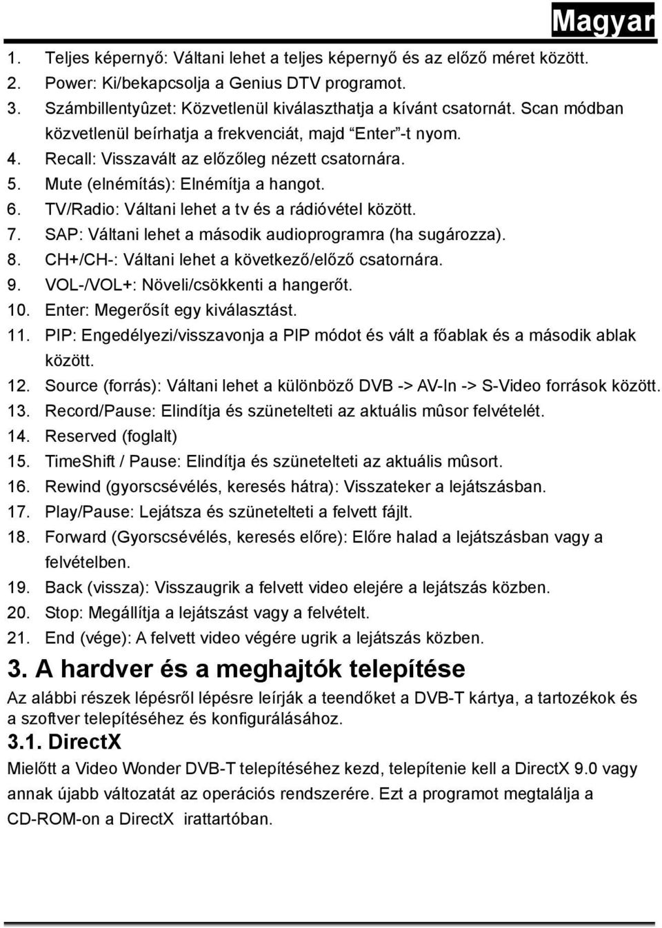 TV/Radio: Váltani lehet a tv és a rádióvétel között. 7. SAP: Váltani lehet a második audioprogramra (ha sugározza). 8. CH+/CH-: Váltani lehet a következő/előző csatornára. 9.
