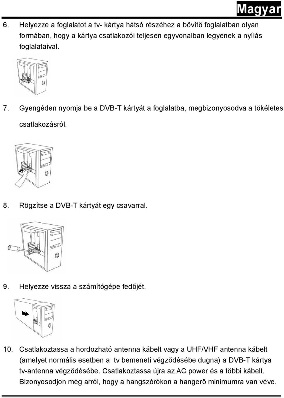 Helyezze vissza a számítógépe fedőjét. 10.