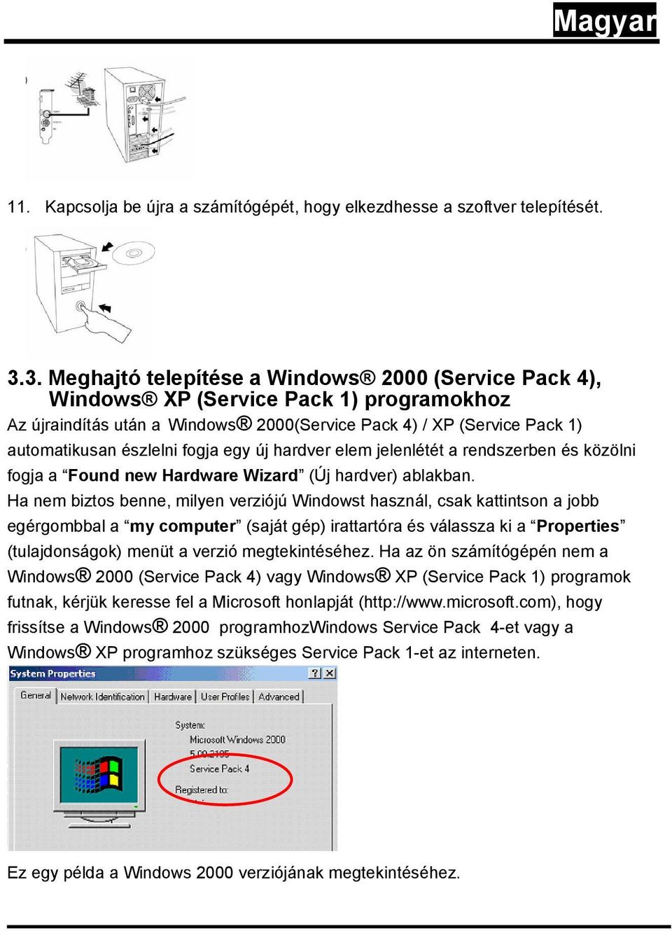 egy új hardver elem jelenlétét a rendszerben és közölni fogja a Found new Hardware Wizard (Új hardver) ablakban.