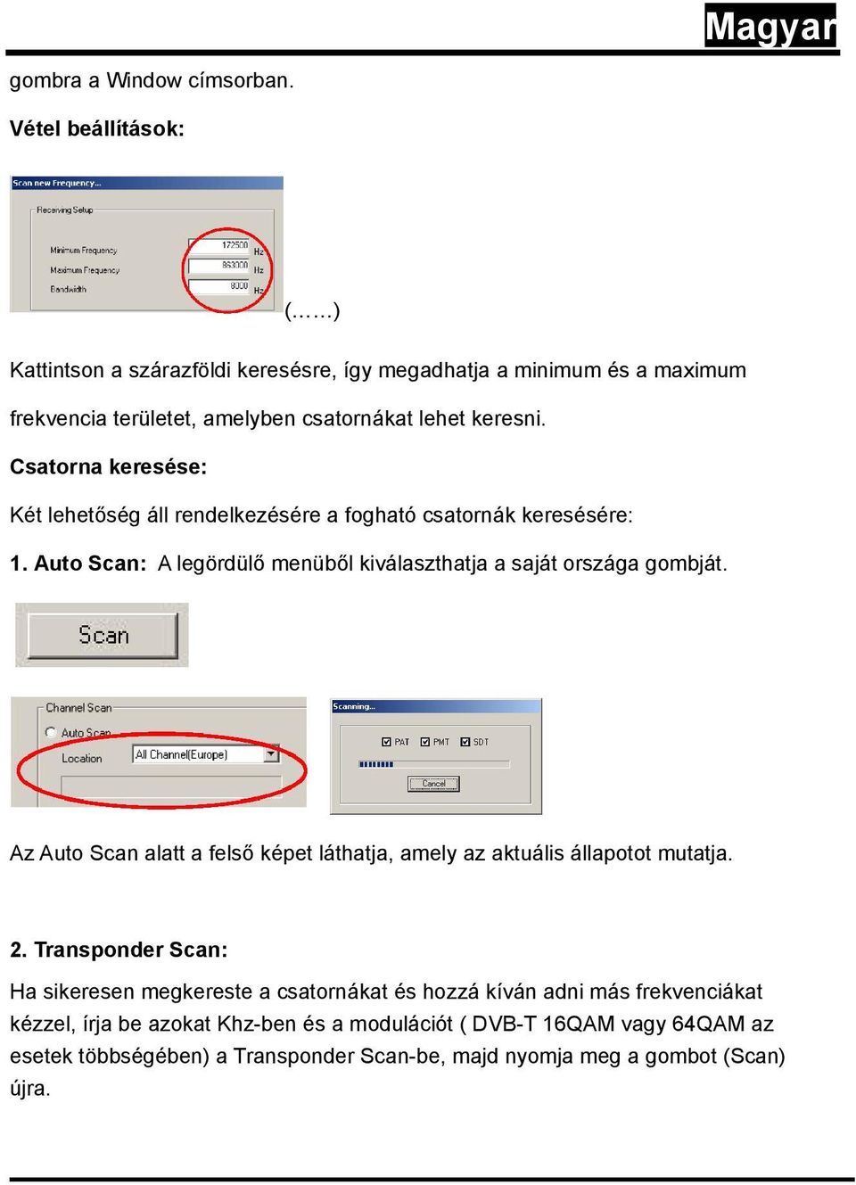 Csatorna keresése: Két lehetőség áll rendelkezésére a fogható csatornák keresésére: 1. Auto Scan: A legördülő menüből kiválaszthatja a saját országa gombját.