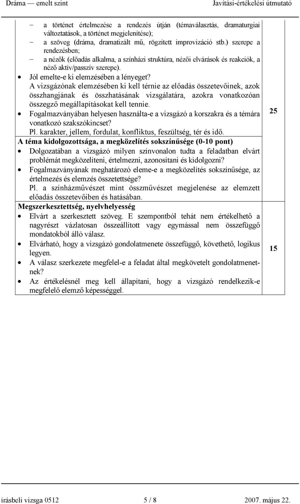 A vizsgázónak elemzésében ki kell térnie az előadás összetevőinek, azok összhangjának és összhatásának vizsgálatára, azokra vonatkozóan összegző megállapításokat kell tennie.