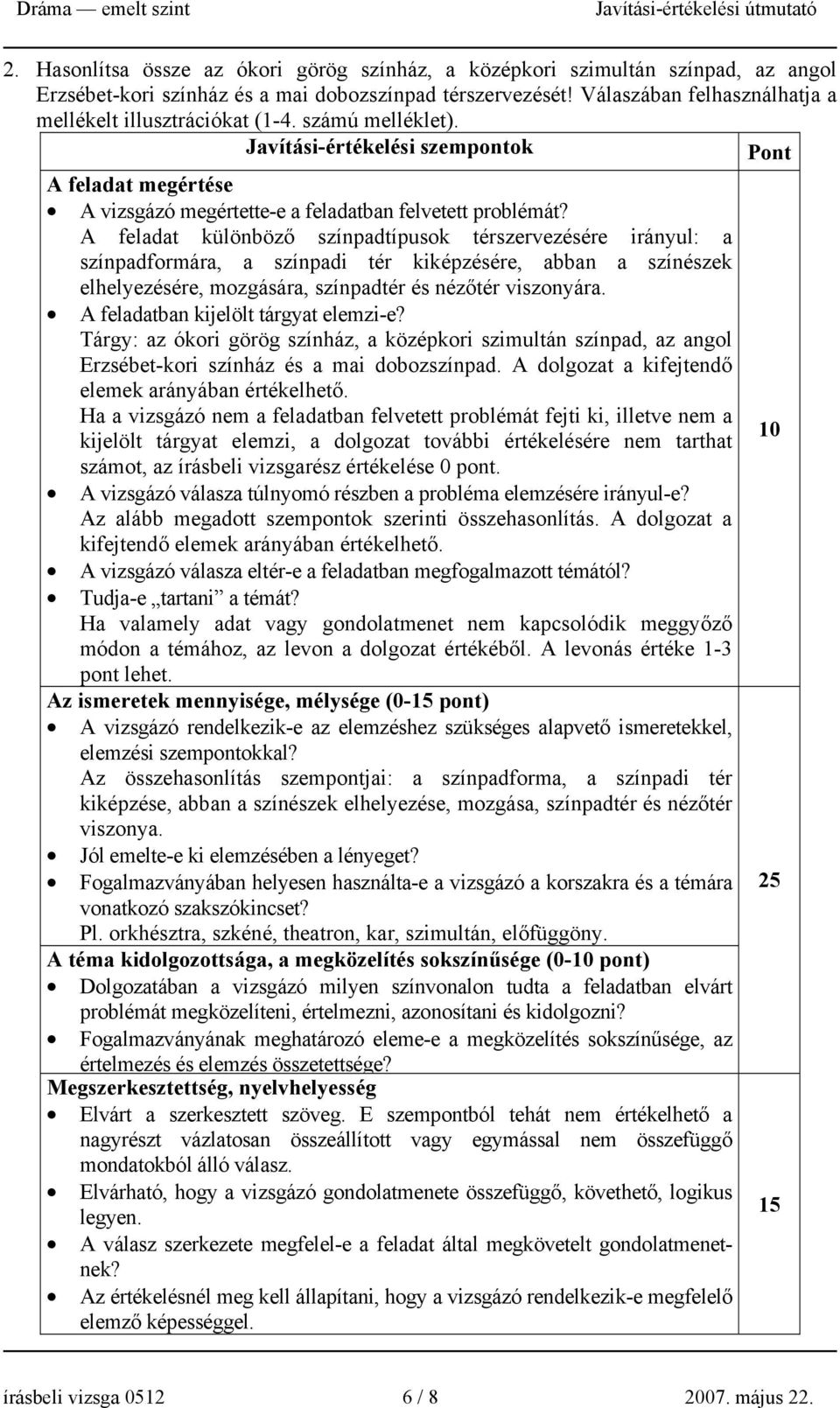 A feladat különböző színpadtípusok térszervezésére irányul: a színpadformára, a színpadi tér kiképzésére, abban a színészek elhelyezésére, mozgására, színpadtér és nézőtér viszonyára.