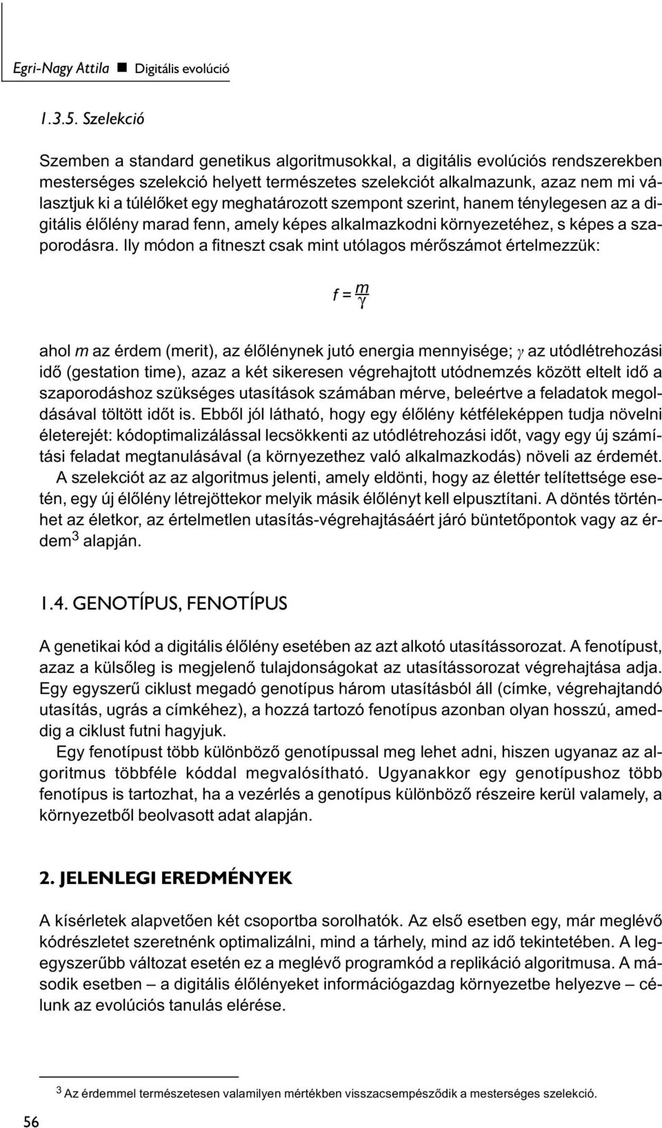 meghatározott szempont szerint, hanem ténylegesen az a digitális élőlény marad fenn, amely képes alkalmazkodni környezetéhez, s képes a szaporodásra.