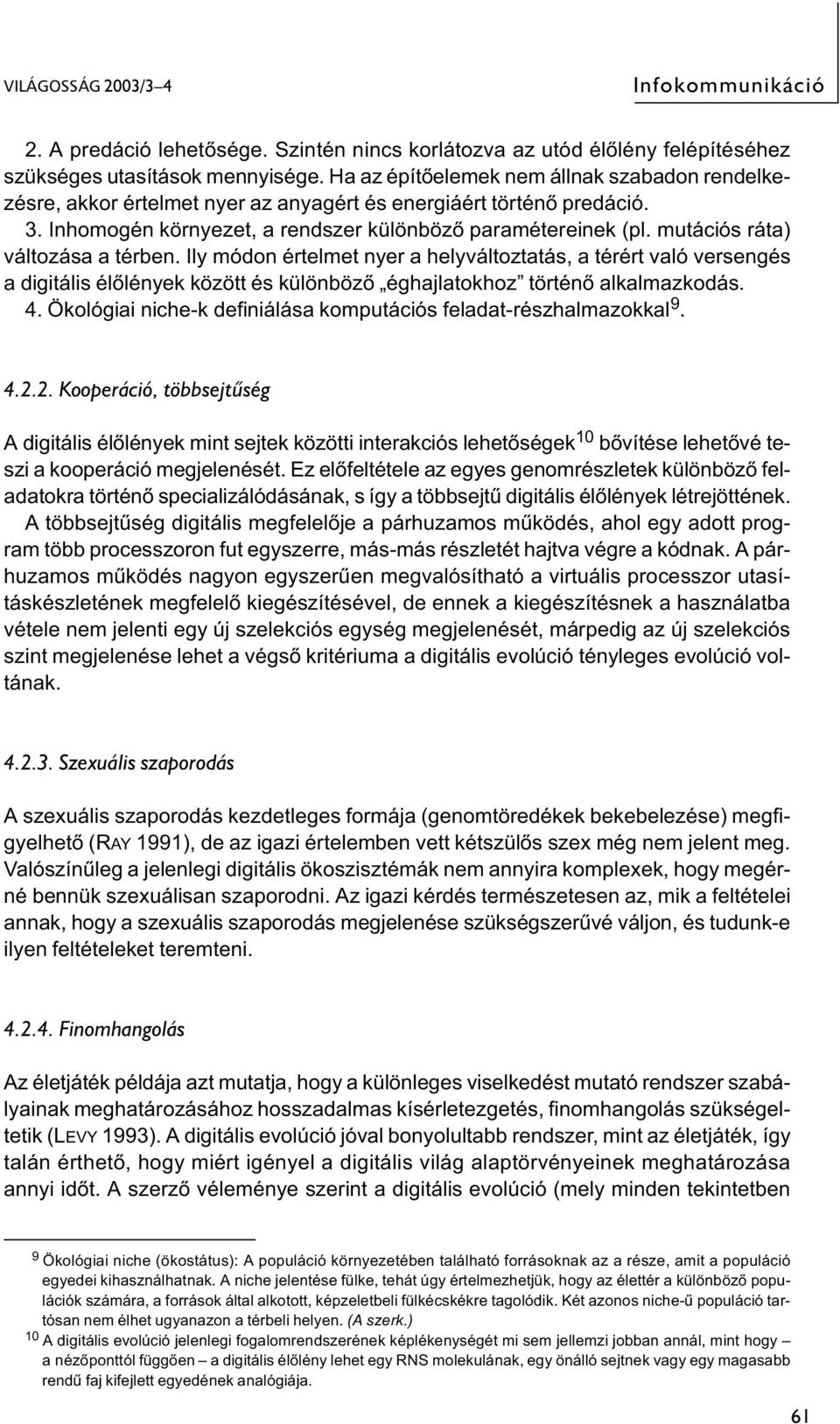 mutációs ráta) változása a térben. Ily módon értelmet nyer a helyváltoztatás, a térért való versengés a digitális élőlények között és különböző éghajlatokhoz történő alkalmazkodás. 4.