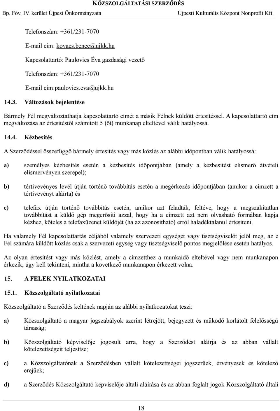 4. Kézbesítés A Szerződéssel összefüggő bármely értesítés vagy más közlés az alábbi időpontban válik hatályossá: a) személyes kézbesítés esetén a kézbesítés időpontjában (amely a kézbesítést elismerő