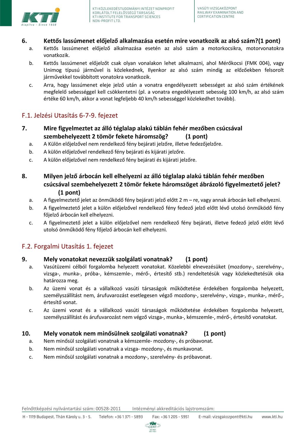 járművekkel továbbított vonatokra vonatkozik. c. Arra, hogy lassúmenet eleje jelző után a vonatra engedélyezett sebességet az alsó szám értékének megfelelő sebességgel kell csökkentetni (pl.